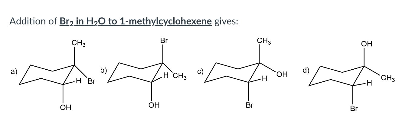 Addition of \( \mathrm{Br}_{2} \) in \( _{\mathrm{H}_{2}} \underline{\mathrm{O}} \) to 1-methylcyclohexene gives: