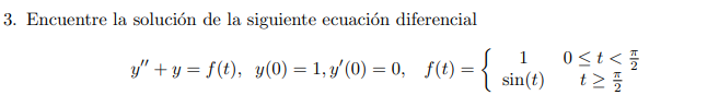 3. Encuentre la solución de la siguiente ecuación diferencial \[ y^{\prime \prime}+y=f(t), \quad y(0)=1, y^{\prime}(0)=0, \qu