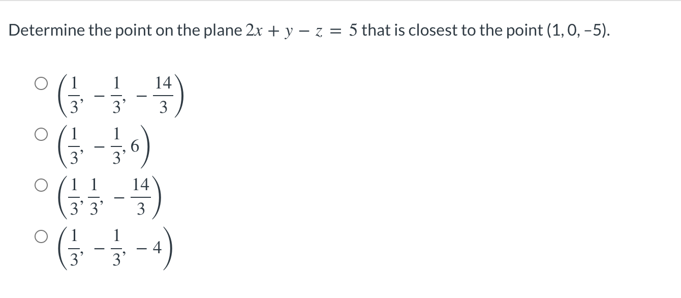 Determine the point on the plane 2x + y – z = 5 that is closest to the point (1,0,-5).
1
14.
1
3
3
??? ? ?
6
3
3
(- )
G
GA
(