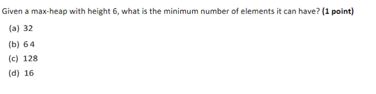 Solved Given a max-heap with height 6 , what is the minimum | Chegg.com