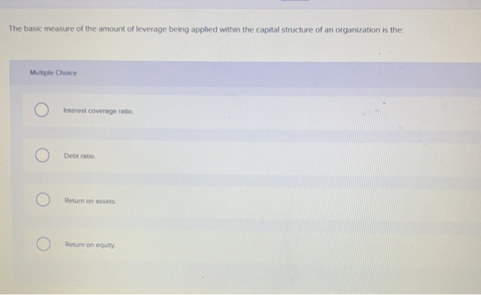 Solved The basic measure of the amount of leverage being | Chegg.com