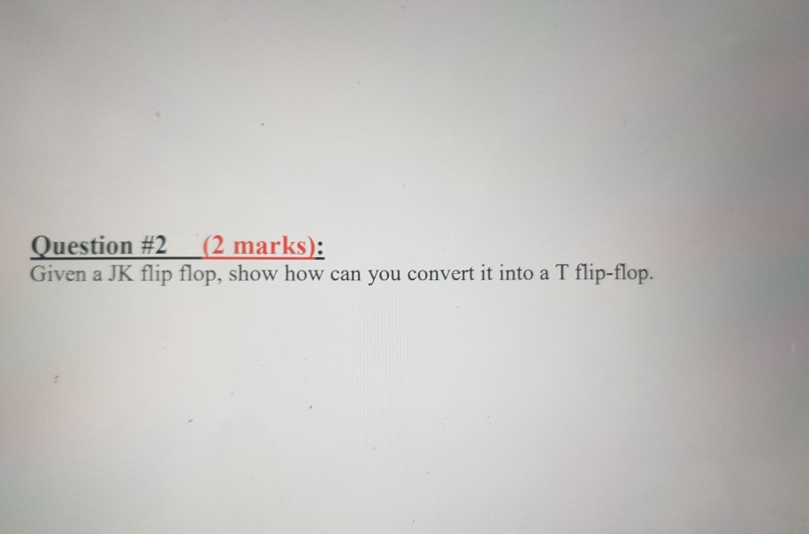 Solved Question 2 (2 marks) Given a JK flip flop, show how