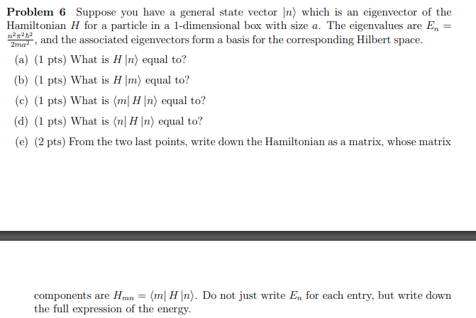 Problem 6 Suppose you have a general state vector [n) which is an eigenvector of the
Hamiltonian H for a particle in a 1-dime