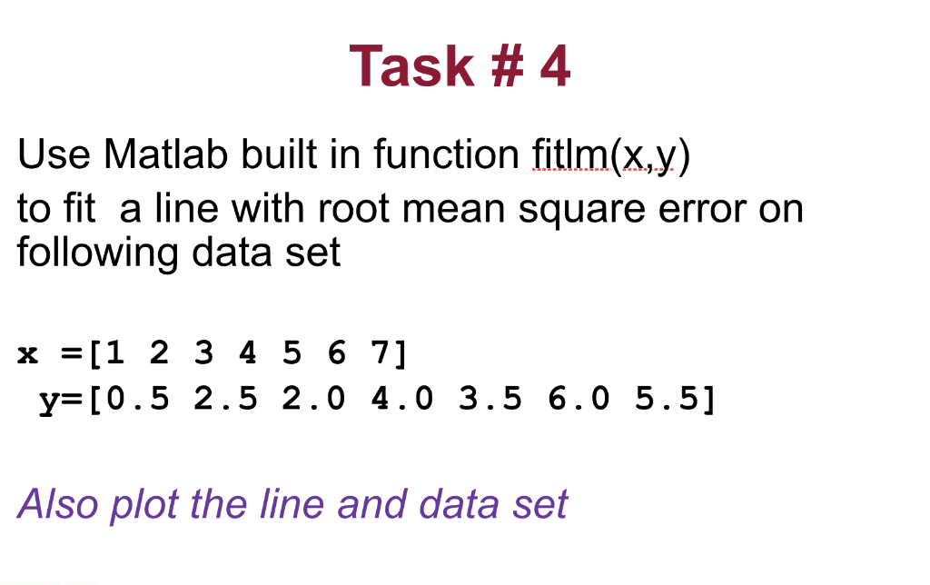 Task # 4 Use Matlab built in function fitlm(x,y) to fit a line with root mean square error on following data set x = [1 2 3 4