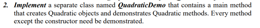 2. Implement a separate class named QuadraticDemo that contains a main method that creates Quadratic objects and demonstrates