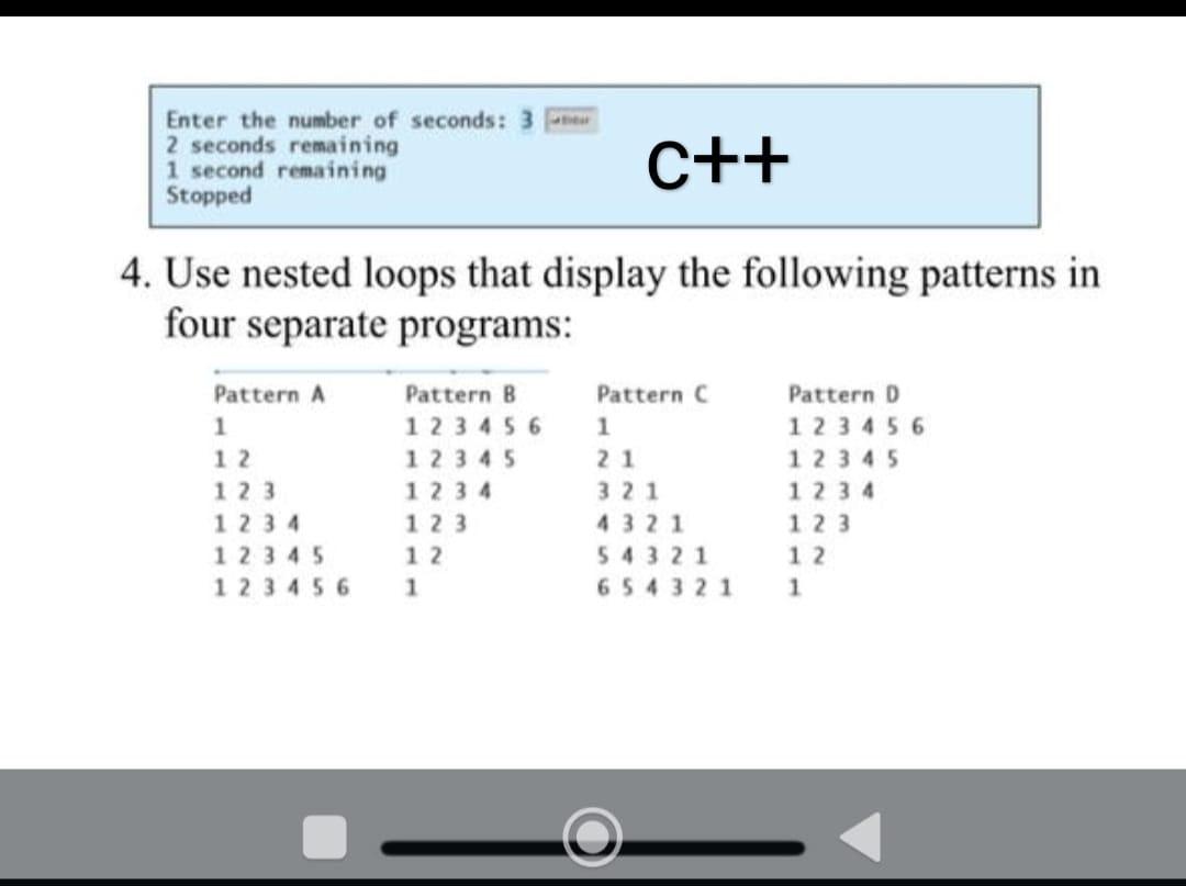 Enter the number of seconds: 3
2 seconds remaining
1 second remaining
Stopped
C++
4. Use nested loops that display the follow