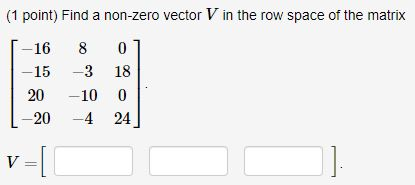 Solved 1 point Find a non zero vector V in the row space Chegg