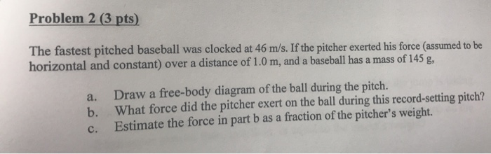 Solved Problem 2 (3 pts) The fastest pitched baseball was | Chegg.com