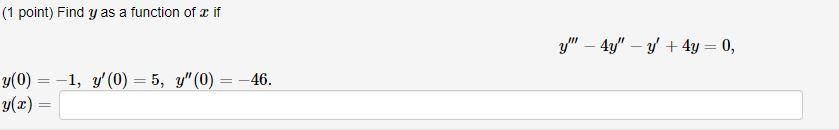 (1 point) Find y as a function of u if y - 4y – y + 4y = 0, - y(0) = -1, y (O) = 5, y(0) = -46. y(x) =
