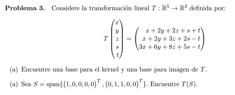 oblema 3. Considere la transformación lineal \( T: \mathbb{R}^{5} \rightarrow \mathbb{R}^{3} \) definida por: \[ T\left(\begi