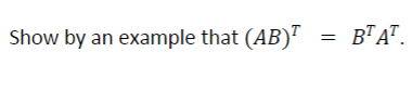 Solved Show by an example that (AB) = BAT | Chegg.com
