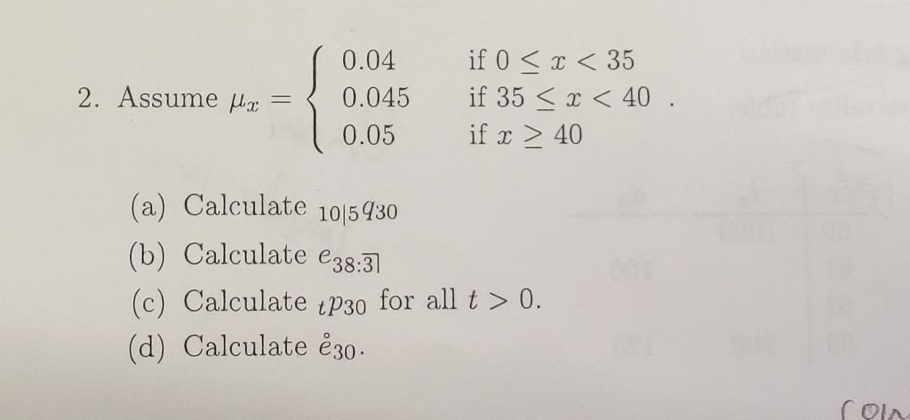 2. Assume \( \mu_{x}=\left\{\begin{array}{ll}0.04 & \text { if } 0 \leq x<35 \\ 0.045 & \text { if } 35 \leq x<40 \\ 0.05 & \