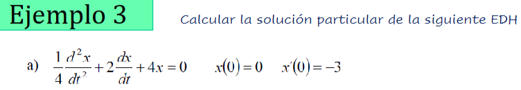 Ejemplo \( 3 \quad \) calcular la solución particular de la siguiente EDH a) \( \frac{1}{4} \frac{d^{2} x}{d t^{2}}+2 \frac{d