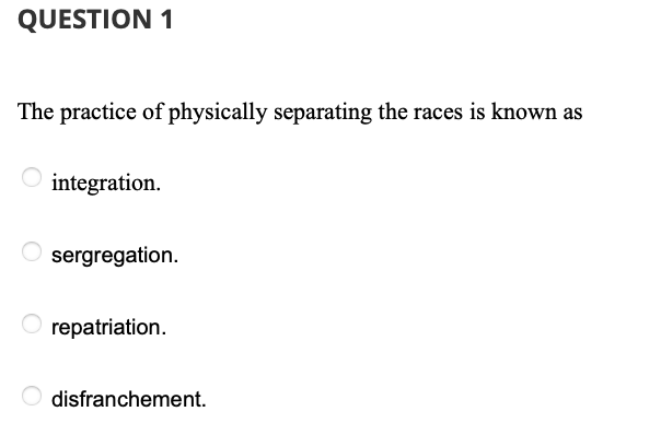 The practice of physically separating the races is | Chegg.com