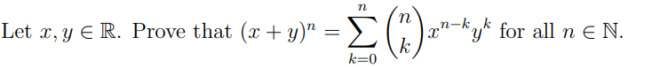 n Let z, y ≤ R. Prove that (x + y) = [ (7) ²² x, k k=0 Σ ¿¹-kyk for all n € N.