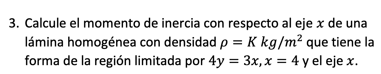 3. Calcule el momento de inercia con respecto al eje \( x \) de una lámina homogénea con densidad \( \rho=K \mathrm{~kg} / \m