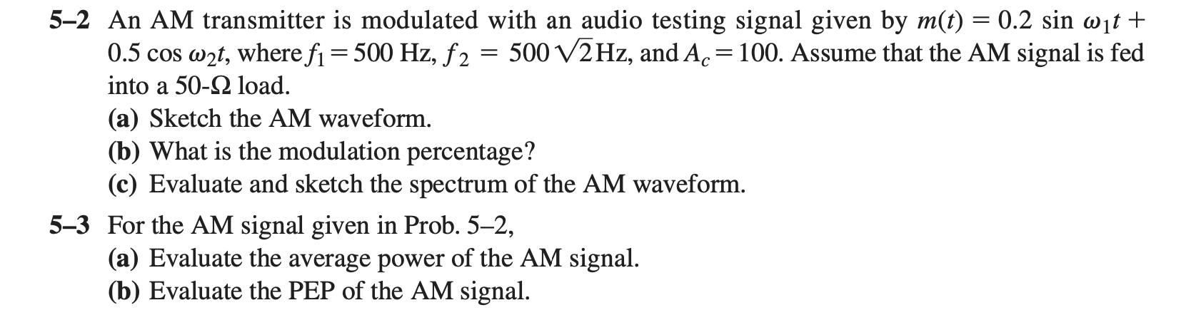 5-2 An AM transmitter is modulated with an audio testing signal given by \( m(t)=0.2 \sin \omega_{1} t+ \) \( 0.5 \cos \omega