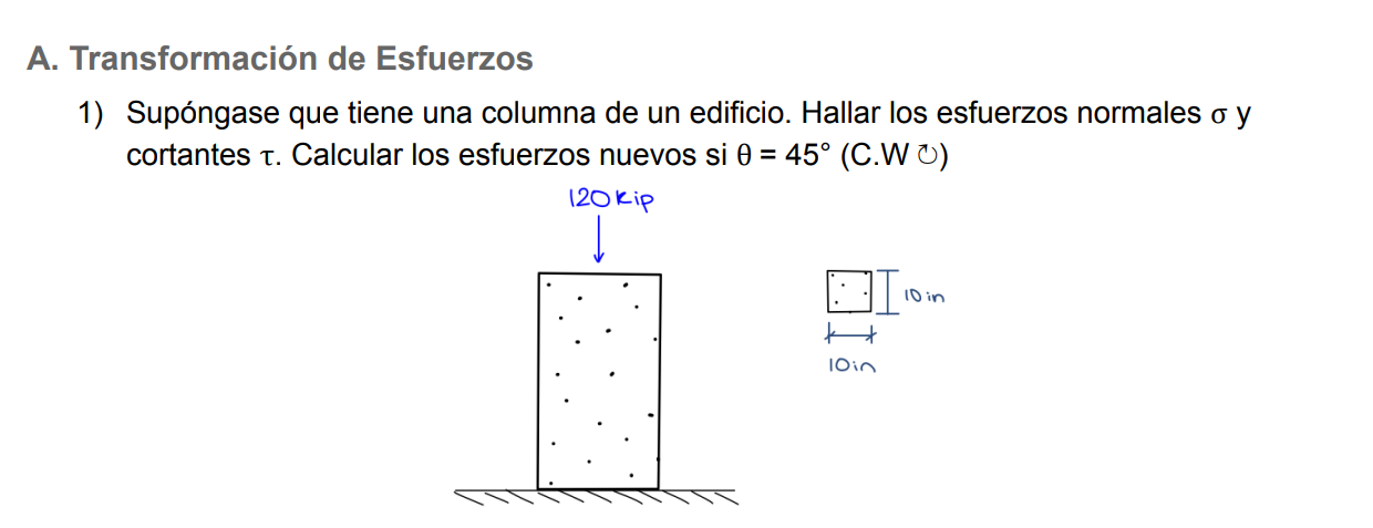 A. Transformación de Esfuerzos 1) Supóngase que tiene una columna de un edificio. Hallar los esfuerzos normales \( \sigma y \