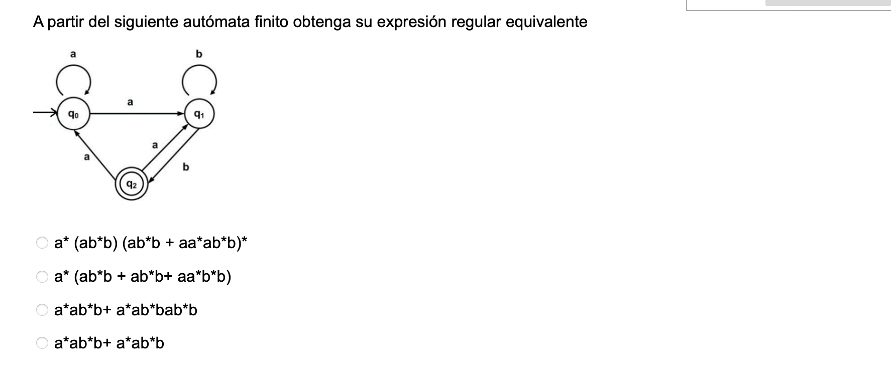 A partir del siguiente autómata finito obtenga su expresión regular equivalente \[ \begin{array}{l} a^{*}\left(a b^{*} b\righ