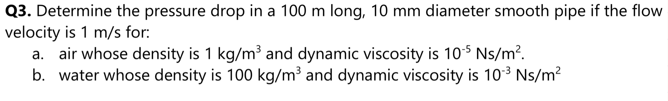 Solved Q3. Determine the pressure drop in a 100 m long, 10 | Chegg.com