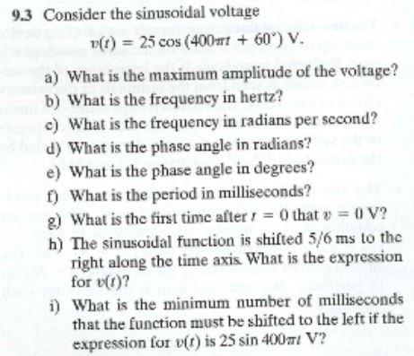 \( 9.3 \) Consider the sinusoidal voltage
\[
v(t)=25 \cos \left(400 \pi t+60^{\circ}\right) \mathrm{V} .
\]
a) What is the ma
