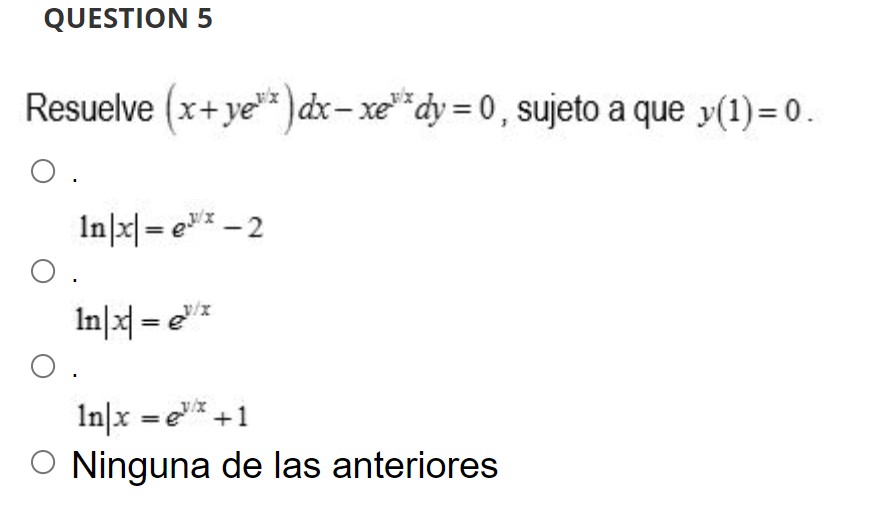 Resuelve \( \left(x+y e^{v x}\right) d x-x e^{v / x} d y=0 \), sujeto a que \( y(1)=0 \). \[ \begin{array}{l} \ln |x|=e^{y /