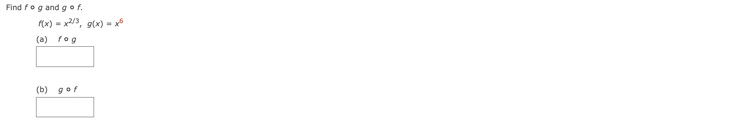 Solved Find fog and gof. f(x) = x2/3, g(x) = x6 = (a) fog | Chegg.com