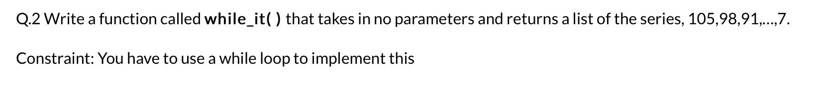 Solved Q.2 Write a function called while_it( ) that takes in | Chegg.com