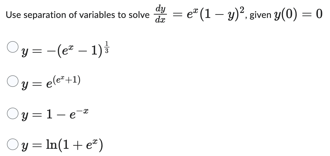 dy Use separation of variables to solve dx y = −(e² − 1) = / y = e(e²+1) y = 1- ex y = ln(1 + e*) = e* (1 — y)², given y(0) =