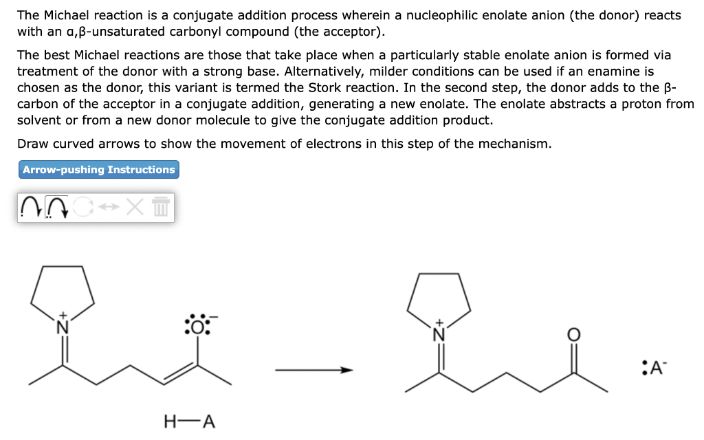 The Michael reaction is a conjugate addition process wherein a nucleophilic enolate anion (the donor) reacts with an a, \( \b