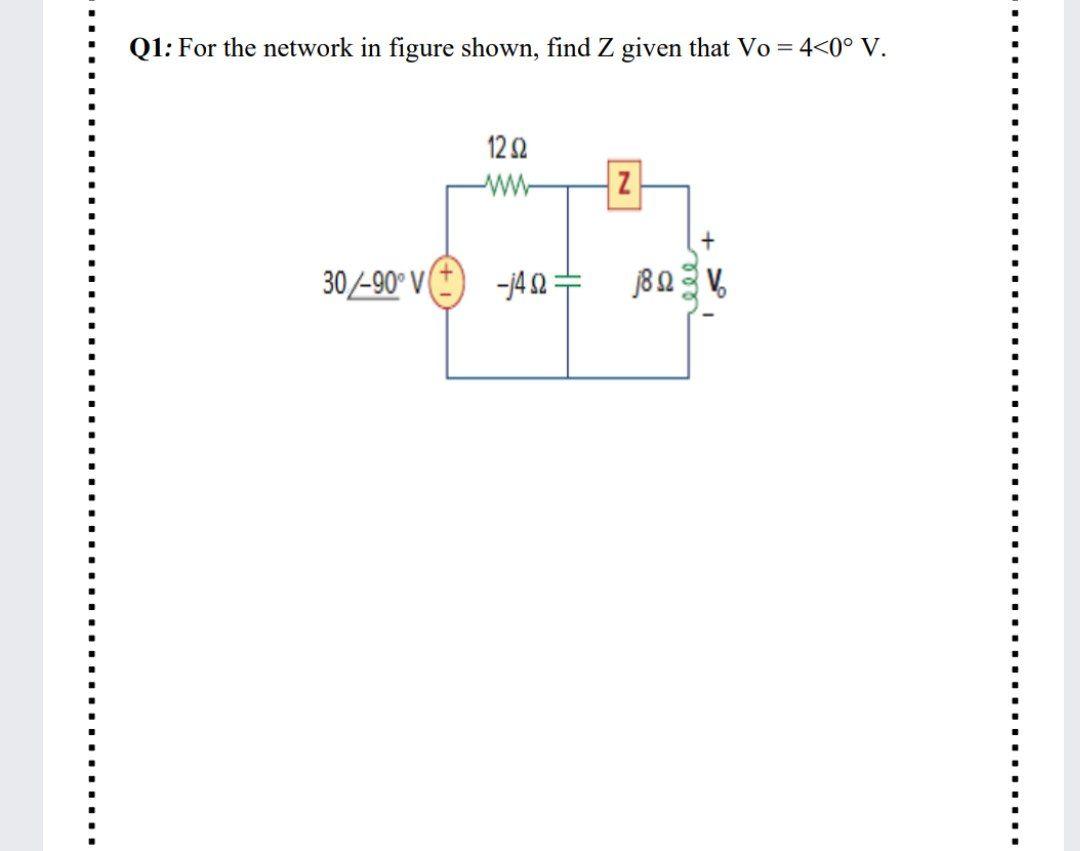 Solved Q1: For the network in figure shown, find Z given | Chegg.com