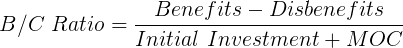 \large B/C \ Ratio = \frac{Benefits - Disbenefits}{Initial \ Investment+ MOC}