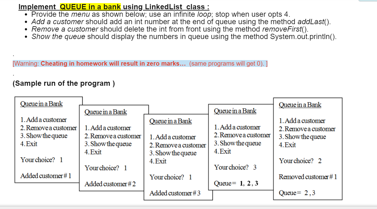Implement QUEUE in a bank using LinkedList class:
- Provide the menu as shown below; use an infinite loop; stop when user opt