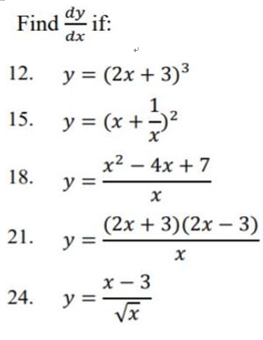 Find \( \frac{d y}{d x} \) if: 12. \( y=(2 x+3)^{3} \) 15. \( y=\left(x+\frac{1}{x}\right)^{2} \) 18. \( y=\frac{x^{2}-4 x+7}