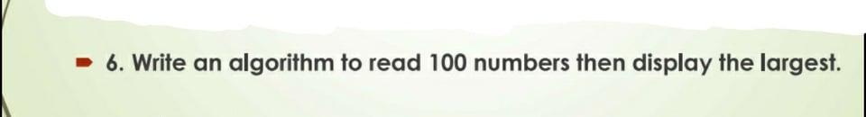 Solved - 6. Write an algorithm to read 100 numbers then | Chegg.com