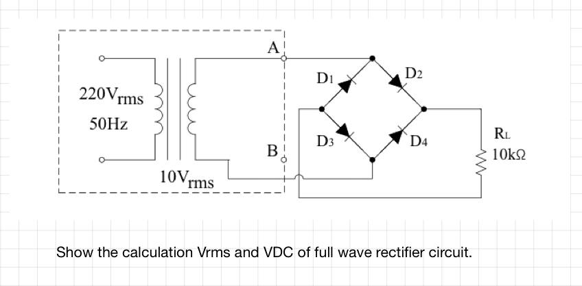 Solved A Di D2 220V rms 50Hz D3 D4 B RL 10kΩ 10V rms Show | Chegg.com