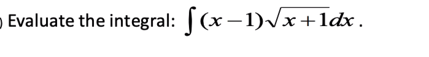 Solved Evaluate the integral: f(x−1)√√x+1dx. | Chegg.com