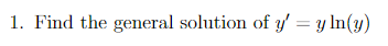 1. Find the general solution of \( y^{\prime}=y \ln (y) \)