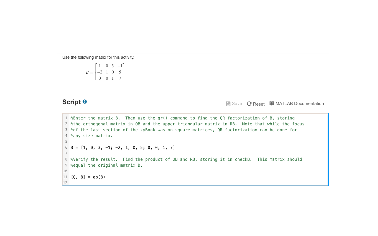 Use the following matrix for this activity. 1 0 3 - 1 B=-2 10 5 0 0 1 7 Script Save C Reset MATLAB Documentation 1 %Enter the