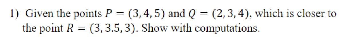 Solved 1) Given The Points P=(3,4,5) And Q=(2,3,4), Which Is | Chegg.com