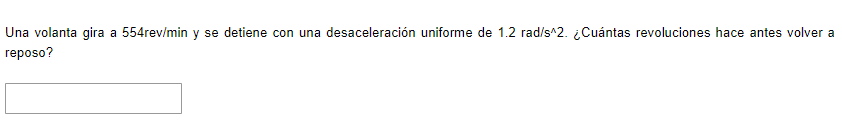 Una volanta gira a \( 554 \mathrm{rev} / \mathrm{min} \) y se detiene con una desaceleración uniforme de \( 1.2 \mathrm{rad}