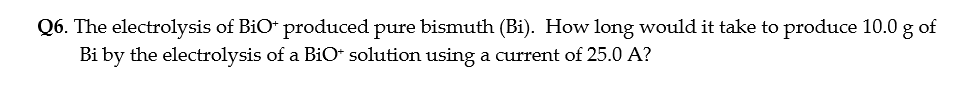 Solved Q6. The electrolysis of BiO+ produced pure bismuth | Chegg.com