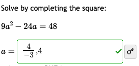 Solved Solve by completing the square: 9a2−24a=48 a=−34,4 | Chegg.com