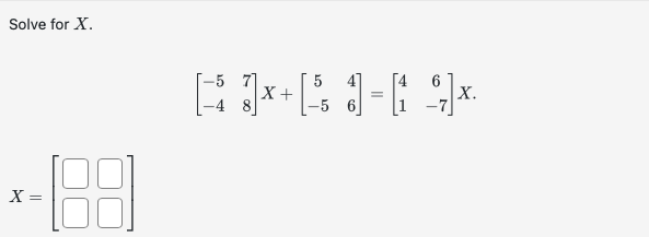Solved Solve for X. [−5−478]X+[5−546]=[416−7]X. X=[ | Chegg.com