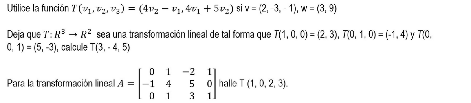 Utilice la función \( T\left(v_{1}, v_{2}, v_{3}\right)=\left(4 v_{2}-v_{1}, 4 v_{1}+5 v_{2}\right) \) si \( \mathrm{v}=(2,-3