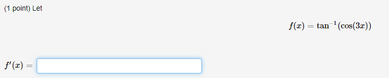 (1 point) Let \[ f(x)=\tan ^{-1}(\cos (3 x)) \] \[ f^{\prime}(x)= \]