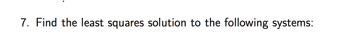 Solved 7. Find the least squares solution to the following | Chegg.com