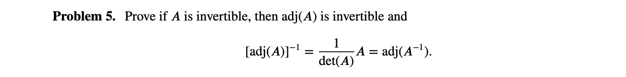 Solved Problem 5. ﻿Prove if A is ﻿invertible, then adj(A) is | Chegg.com