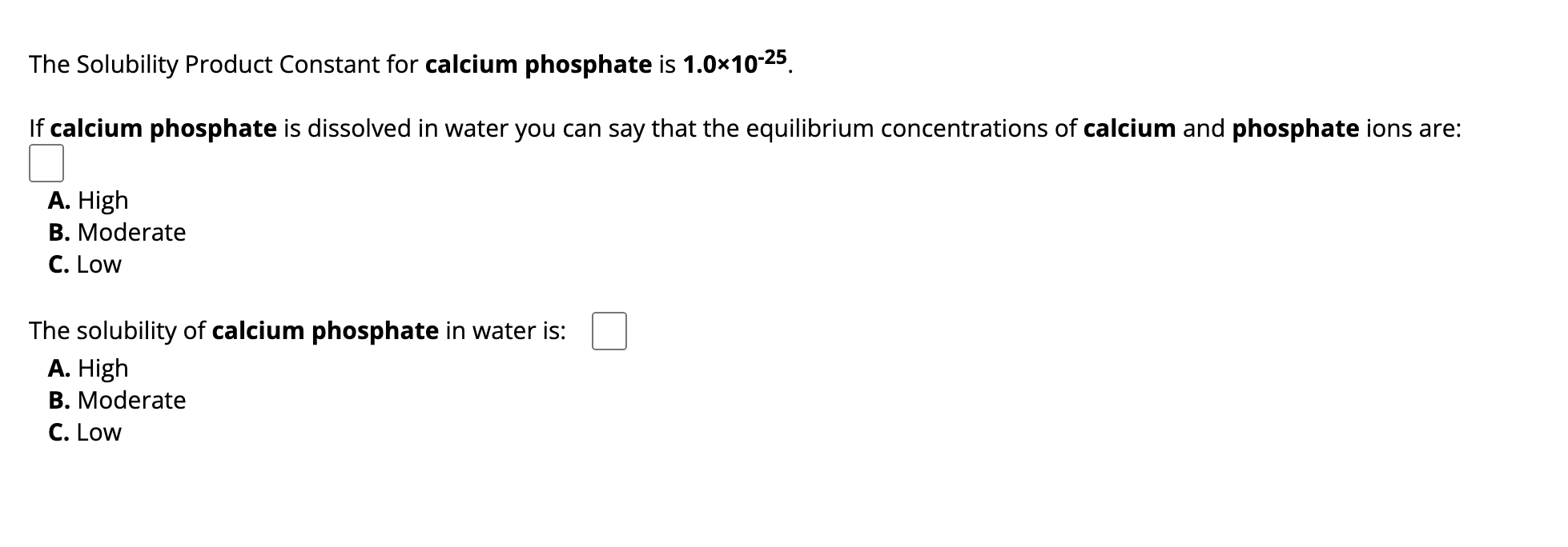 The Solubility Product Constant for calcium phosphate is \( 1.0 \times 10^{-25} \).
If calcium phosphate is dissolved in wate