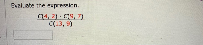 Solved Evaluate the expression. C(4, 2) . C(9, 7) C(13, 9) | Chegg.com